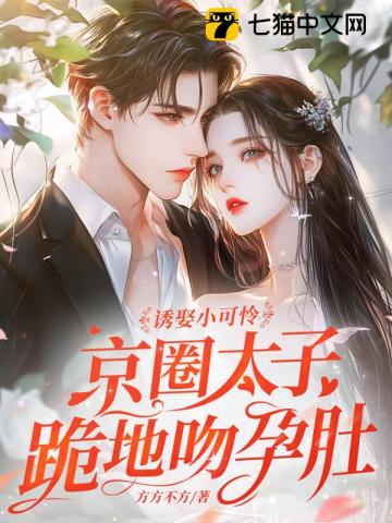 诱娶小可怜,京圈太子跪地吻孕肚!